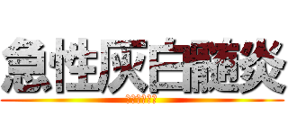 急性灰白髄炎 (進撃のポリオ)