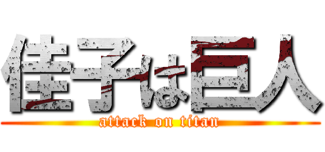 佳子は巨人 (attack on titan)