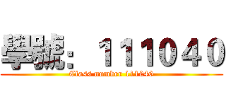 學號：１１１０４０ (Class number 111040)