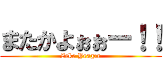 またかよぉぉー！！ (Zeke Yeager)