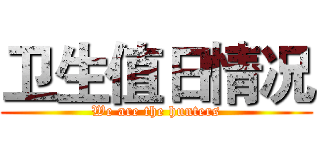 卫生值日情况 (We are the hunters)