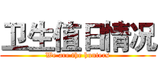 卫生值日情况 (We are the hunters)