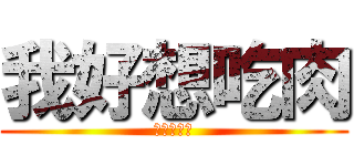 我好想吃肉 (肉がほしい)