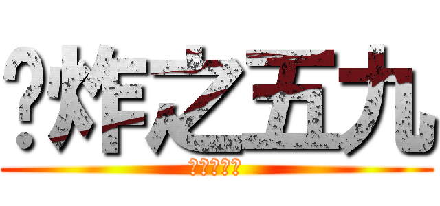 屌炸之五九 (渣断蹭贴飞)