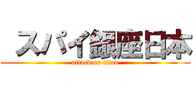  スパイ銀座日本 (attack on titan)