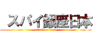  スパイ銀座日本 (attack on titan)