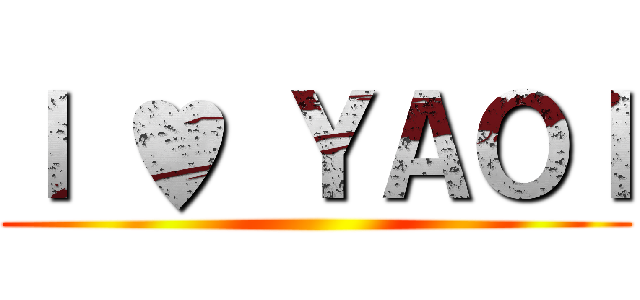 Ｉ ♥ ＹＡＯＩ ()