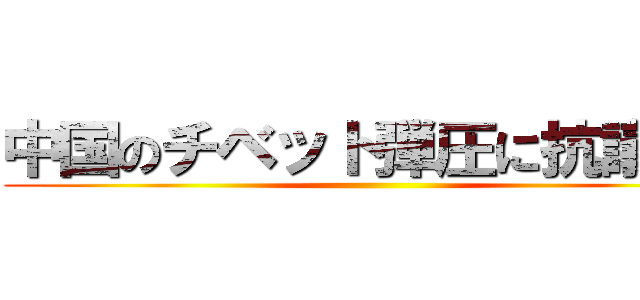 中国のチベット弾圧に抗議せよ ()