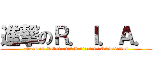 進撃のＲ．Ｉ．Ａ． (attack on Redstorics Indicators Association)