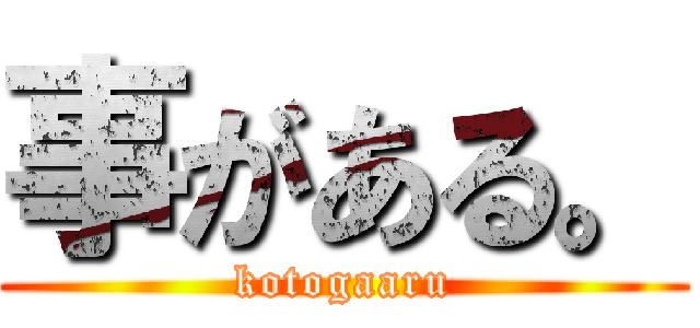 事がある。 (kotogaaru)
