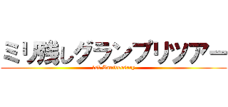 ミリ残しグランプリツアー (1st Anniversary)