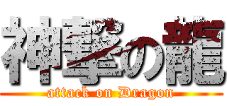 神撃の龍 (attack on Dragon)