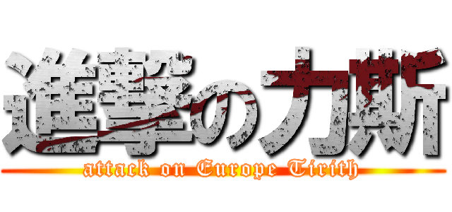 進撃の力斯 (attack on Europe Tirith)