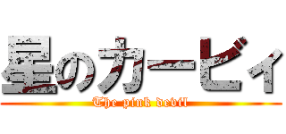 星のカービィ (The pink devil)