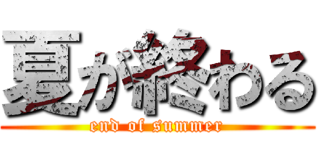 夏が終わる (end of summer)