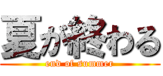 夏が終わる (end of summer)