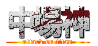 中場神 (attack on titan)