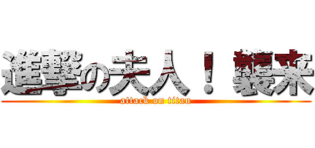 進撃の夫人！ 襲来 (attack on titan)