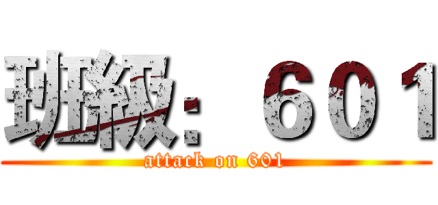 班級：６０１ (attack on 601)