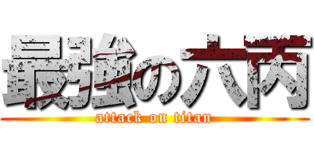 最強の六丙 (attack on titan)