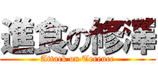 進食の修澤 (Attack on Terence)