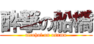 酔撃の船橋 (alcohol on osamu)
