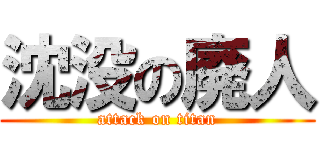 沈没の廃人 (attack on titan)