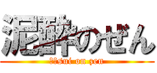 泥酔のぜん (Ｄ－sui on zen)