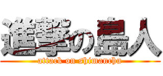 進撃の島人 (attack on shimanchu)