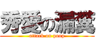 秀愛の漏糞 (attack on poop)