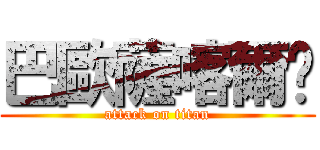 巴歐薩喀爾嘎 (attack on titan)