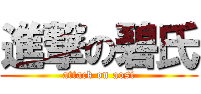 進撃の碧氏 (attack on aosi)