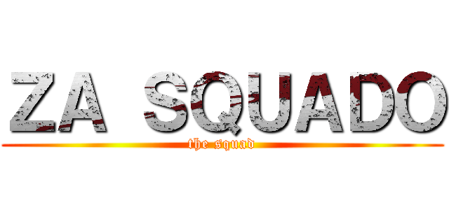 ＺＡ ＳＱＵＡＤＯ (the squad)