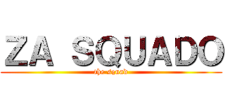 ＺＡ ＳＱＵＡＤＯ (the squad)