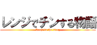 レンジでチンする物語 (-Renji in the story-)