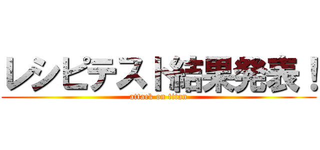 レシピテスト結果発表！ (attack on titan)