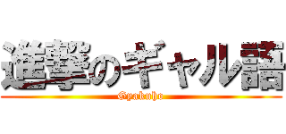 進撃のギャル語 (Gyakuho)