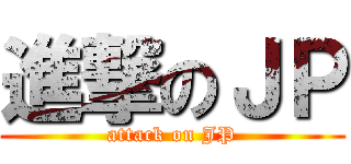 進撃のＪＰ (attack on JP)