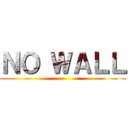 ＮＯ ＷＡＬＬ ()