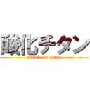 酸化チタン (attack on titan)