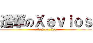進撃のＸｅｖｉｏｓ (attack on titan)
