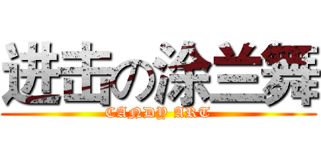 进击の涂兰舞 (CANDY ART)