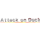 Ａｔｔａｃｋ ｏｎ Ｄｕｃｋｓ (アヒルへの攻撃)