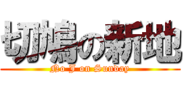 切鳩の新地 (No J on Sunday)