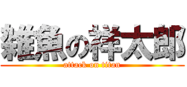 雑魚の祥太郎 (attack on titan)