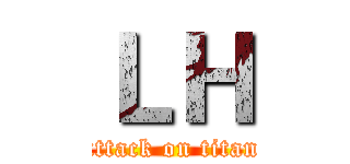 ＬＨ (attack on titan)