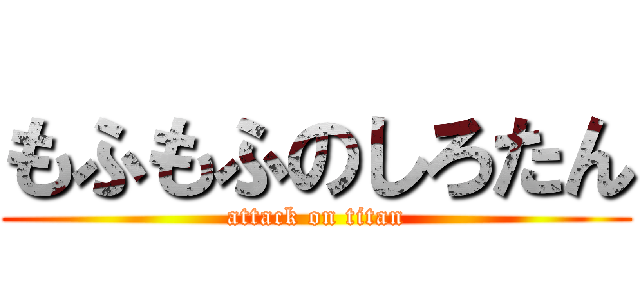 もふもふのしろたん (attack on titan)
