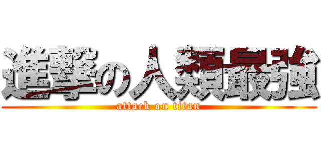 進撃の人類最強 (attack on titan)