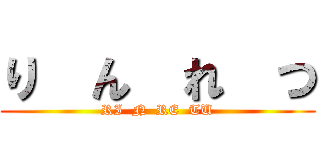 り  ん  れ  つ (RI  N  RE  TU)