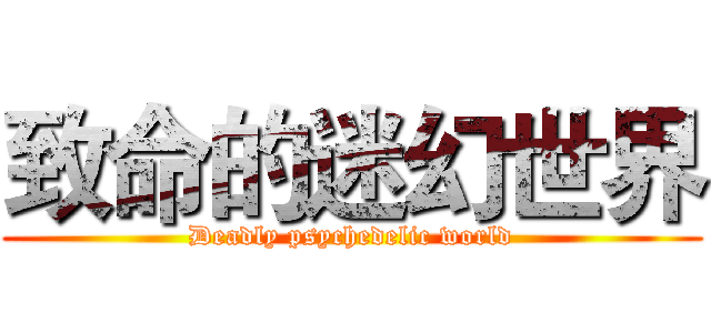 致命的迷幻世界 (Deadly psychedelic world)